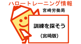 宮崎労働局ハロートレーニング情報。訓練を探そう。